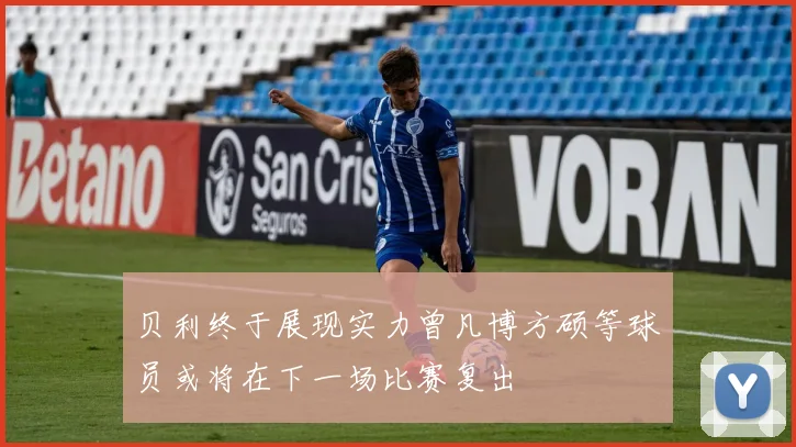 贝利终于展现实力曾凡博方硕等球员或将在下一场比赛复出